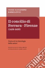 Concilio di Ferrara-Firenze (1438-1439). Storia ed ecclesiologia delle unioni libro usato
