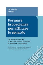 Formare la coscienza per affinare lo sguardo. L'urgenza permanente di una catechesi confessionale ecumenica e interreligiosa