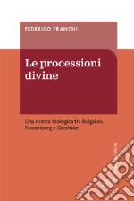 Le processioni divine. Una ricerca teologica tra Bulgakov, Pannenberg e Greshake libro