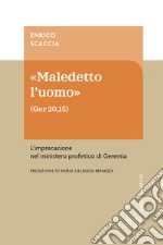 «Maledetto l'uomo» (Ger 20,15). L'imprecazione nel ministero profetico di Geremia libro