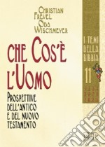 Che cos'è l'uomo. Prospettive dell'Antico e del Nuovo Testamento