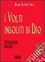 I volti insoliti di Dio. Meditazioni bibliche libro