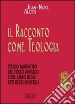 Il racconto come teologia. Studio narrativo del terzo vangelo e del libro degli atti degli apostoli libro