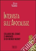 Intervista sull'Apocalisse. Collasso del cosmo e annuncio di un mondo nuovo? Con DVD libro