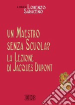 Un maestro senza scuola? La lezione di Jacques Dupont libro