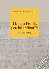I dodici profeti: perché «minori?». Esegesi e teologia