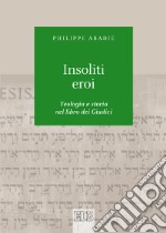 Insoliti eroi. Teologia e storia nel libro dei Giudici