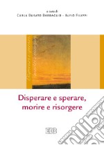 Disperare e sperare, morire e risorgere libro