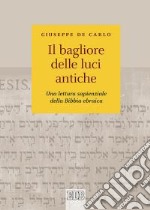 Il bagliore delle luci antiche. Una lettura sapienziale della Bibbia ebraica libro