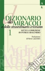 Dizionario dei miracoli e dello straordinario cristiano. Vol. 1: A-L libro