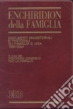 Enchiridion della famiglia. Documenti magisteriali e pastorali su famiglia e vita 1965-2004 libro