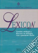 Lexicon. Termini ambigui e discussi su famiglia, vita e questioni etiche libro