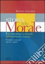 Storia della morale. Interpretazioni teologiche dell'esperienza cristiana. Periodi e correnti, autori e opere libro