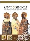 Santi e simboli. Storia, miracoli, tradizioni e leggende nell'arte sacra libro