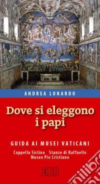 Dove si eleggono i papi. Guida ai Musei Vaticani, Cappella Sistina, Stanze di Raffaello e Museo Pio-Cristiano