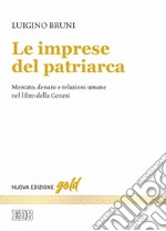 Le imprese del patriarca. Mercato, denaro e relazioni umane nel libro della Genesi. Nuova ediz. libro