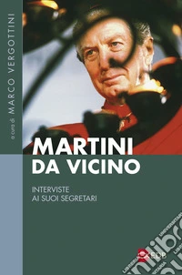Martini da vicino. Interviste ai suoi segretari libro