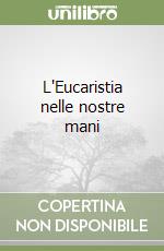 L'Eucaristia nelle nostre mani