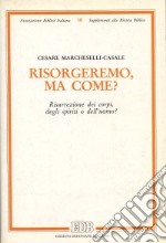 Risorgeremo, ma come? Risurrezione dei corpi, degli spiriti o dell'uomo? libro