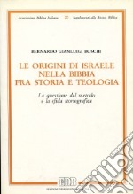 Le origini di Israele nella Bibbia fra storia e teologia. La questione del metodo e la sfida storiografica libro