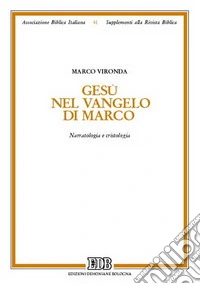 Gesù nel Vangelo di Marco. Narratologia e cristologia libro