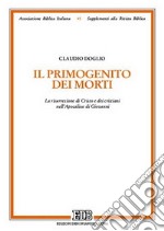 Il primogenito dei morti. La risurrezione di Cristo e dei cristiani nell'Apocalisse di Giovanni libro