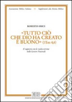 «Tutto ciò che Dio ha creato è buono» (1Tm 4,4). Il rapporto con le realtà terrene nelle lettere pastorali libro