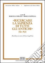 «Ricercare la sapienza di tutti gli antichi» (Sir. 39,1). Miscellanea in onore di Gian Luigi Prato libro