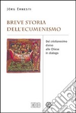 Breve storia dell'ecumenismo. Dal cristianesimo diviso alle chiese in dialogo