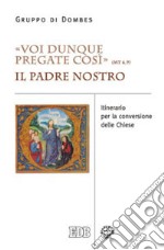 «Voi dunque pregate così» (Mt 6,9). Il Padre Nostro. Itinerario per la conversione delle Chiese