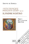 «Voi dunque pregate così» (Mt 6,9). Il Padre Nostro. Itinerario per la conversione delle Chiese libro