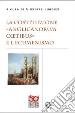 La costituzione «Anglicanorum Coetibus» e l'ecumenismo libro