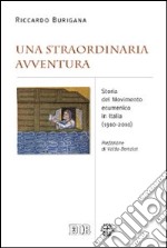 Una straordinaria avventura. Storia del movimento ecumenico in Italia (1910-2010) libro