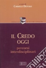 Il Credo oggi. Percorsi interdisciplinari libro