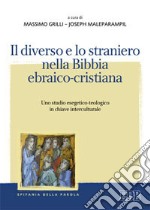 Il diverso e lo straniero nella Bibbia ebraico-cristiana. Uno studio esegetico-teologico in chiave interculturale libro