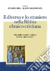 Il diverso e lo straniero nella Bibbia ebraico-cristiana. Uno studio esegetico-teologico in chiave interculturale libro