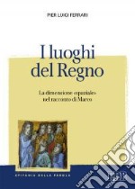 I luoghi del regno. La dimensione «spaziale» nel racconto di Marco libro