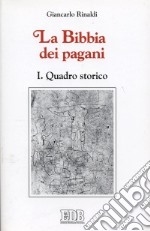 La Bibbia dei pagani. Vol. 1: Quadro storico libro