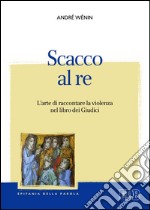 Scacco al re. L'arte di raccontare la violenza nel Libro dei Giudici libro