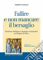 Fallire e non mancare il bersaglio. Paradosso del regno e strategie comunicative nel Vangelo di Marco libro