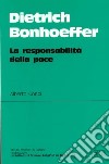 Dietrich Bonhoeffer. La responsabilità della pace libro