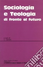 Sociologia e teologia di fronte al futuro. Atti del Convegno teologico interdisciplinare (Trento, 11-12 maggio 1995) libro