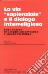 La via «Sapienziale» e il dialogo interreligioso. Rischio e tensione tra la singolarità della rivelazione e la sua universalizzazione. Atti (Trento 12-13 maggio 1999) libro