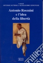 Antonio Rosmini e l'idea della libertà. Atti del 7° Convegno di studi rosminiani (Rovereto 8-10 marzo 1999) libro