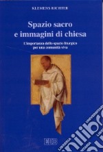 Spazio sacro e immagini di Chiesa. L'importanza dello spazio liturgico per una comunità viva libro