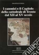 I canonici e il capitolo della cattedrale di Trento dal XII al XV secolo libro