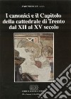 I canonici e il capitolo della cattedrale di Trento dal XII al XV secolo libro
