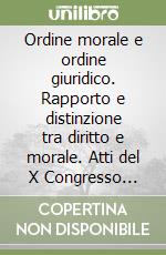 Ordine morale e ordine giuridico. Rapporto e distinzione tra diritto e morale. Atti del X Congresso nazionale dei teologi moralisti (Roma 24-27 Aprile 1984) libro