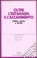 Oltre l'eutanasia e l'accanimento libro