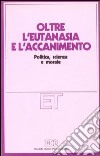 Oltre l'eutanasia e l'accanimento libro